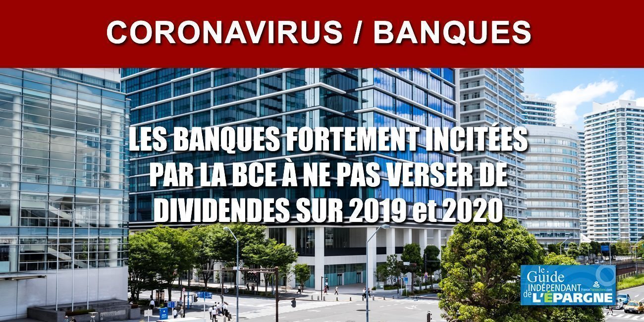 Les banques fortement invitées à ne pas verser de dividendes au titre de 2019 et 2020, les bonus remis en cause également Les banques fortement invitées à ne pas verser de dividendes au titre de 2019 et 2020, les bonus remis en cause également