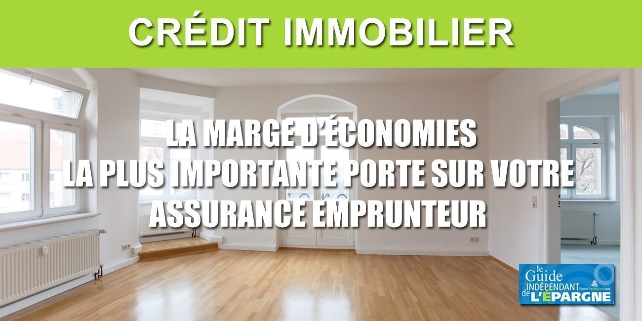 Crédit immobilier : les économies les plus importantes se réalisent sur l'assurance emprunteur, jusqu'à 20.000 € !