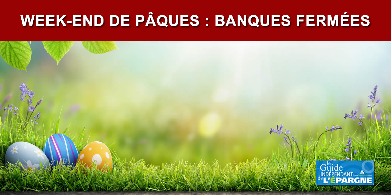 Banques fermées du 29 mars au 2 avril inclus (week-end de Pâques) : vos virements seront retardés, anticipez !